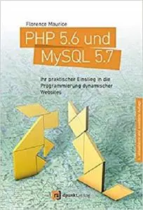 PHP 5.6 und MySQL 5.7: Ihr praktischer Einstieg in die Programmierung dynamischer Websites