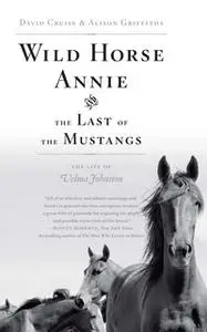 «Wild Horse Annie and the Last of the Mustangs» by David Cruise,Alison Griffiths
