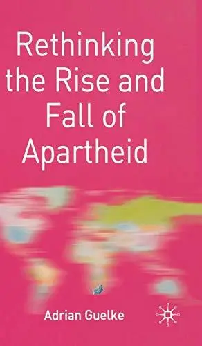 Rethinking the Rise and Fall of Apartheid: South Africa and World Politics (Rethinking the Twentieth Century)