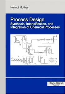 Process Design: Synthesis, Intensification, and Integration of Chemical Processes