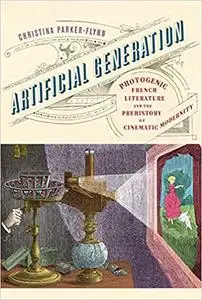 Artificial Generation: Photogenic French Literature and the Prehistory of Cinematic Modernity