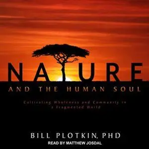 Nature and the Human Soul: Cultivating Wholeness and Community in a Fragmented World [Audiobook] (Repost)