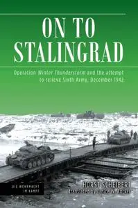 On to Stalingrad: Operation Winter Thunderstorm and the attempt to relieve Sixth Army, December 1942 (Die Wehrmacht im Kampf)