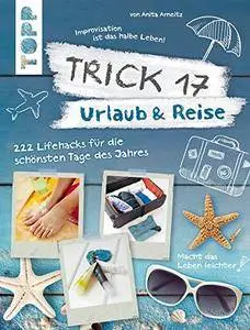 Trick 17 - Urlaub & Reise: 222 Lifehacks für die schönsten Tage des Jahres