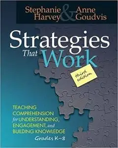 Strategies That Work, 3rd edition: Teaching Comprehension for Engagement, Understanding, and Building Knowledge, Grades