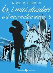 Rose M. Becker - Io, i miei desideri e il mio miliardario 05