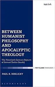 Between Humanist Philosophy and Apocalyptic Theology: The Twentieth Century Sojourn of Samuel Stefan Osusky