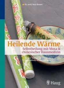 Heilende Wärme: Selbstheilung mit Moxa und chinesischer Hausmedizin