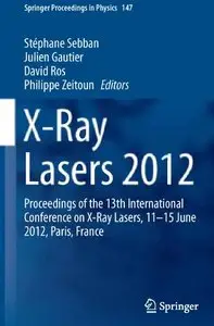 X-Ray Lasers 2012: Proceedings of the 13th International Conference on X-Ray Lasers, 11-15 June 2012, Paris, France