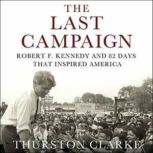 The Last Campaign: Robert F. Kennedy and 82 Days That Inspired America [Audiobook] {Repost}