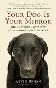 Your Dog Is Your Mirror: The Emotional Capacity of Our Dogs and Ourselves