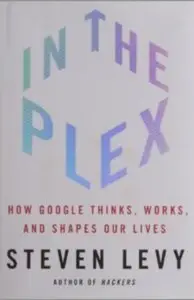 In The Plex: How Google Thinks, Works, and Shapes Our Lives [Repost]