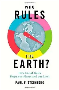 Who Rules the Earth?: How Social Rules Shape Our Planet and Our Lives