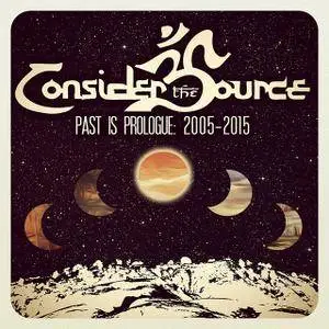 Consider the Source - Past Is Prologue: 2005 - 2015 (2017)