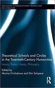 Theoretical Schools and Circles in the Twentieth-Century Humanities: Literary Theory, History, Philosophy