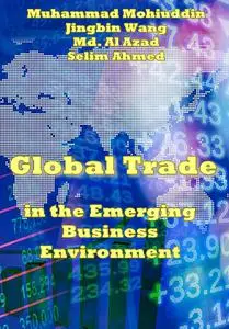 "Global Trade in the Emerging Business Environment" ed. by Muhammad Mohiuddin, Jingbin Wang, Md. Al Azad, Selim Ahmed