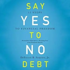 Say Yes to No Debt: 12 Steps to Financial Freedom [Audiobook]