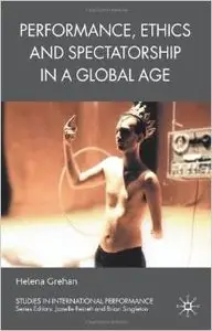 Performance, Ethics and Spectatorship in a Global Age by Helena Grehan