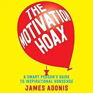 The Motivation Hoax: A Smart Person's Guide to Inspirational Nonsense [Audiobook]