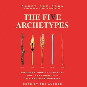 The Five Archetypes: Discover Your True Nature and Transform Your Life and Relationships [Audiobook]