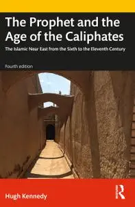 The Prophet and the Age of the Caliphates: The Islamic Near East from the Sixth to the Eleventh Century, 4th Edition