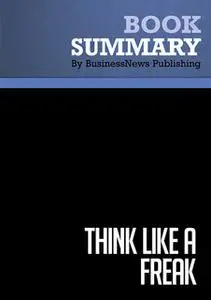 «Summary - Think Like A Freak - Steven Levitt and Stephen Dubner» by BusinessNews Publishing