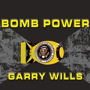 «Bomb Power: The Modern Presidency and the National Security State» by Garry Wills