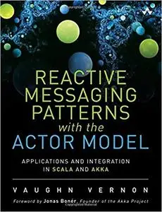 Reactive Messaging Patterns with the Actor Model: Applications and Integration in Scala and Akka