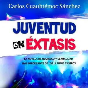 «Juventud en éxtasis» by Carlos Cuauhtémoc Sánchez