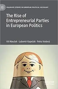 The Rise of Entrepreneurial Parties in European Politics (Palgrave Studies in European Political Sociology)
