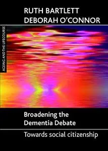 Broadening the Dementia Debate: Towards Social Citizenship (Ageing and the Lifecourse Series)