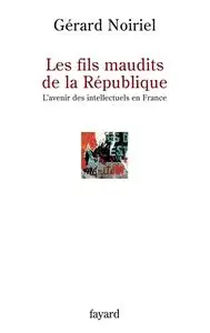 Gérard Noiriel, "Les fils maudits de la République: L'avenir des intellectuels en France"