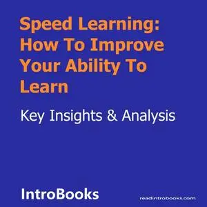 «Speed Learning: How To Improve Your Ability To Learn» by Introbooks Team