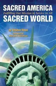 Sacred America, Sacred World: Fulfilling Our Mission in Service to All by Stephen Dinan