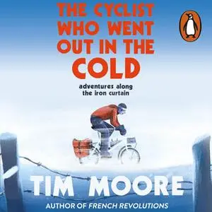 «The Cyclist Who Went Out in the Cold» by Tim Moore