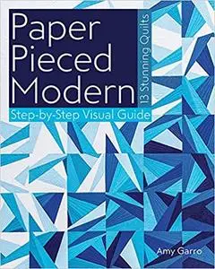 Paper Pieced Modern: 13 Stunning Quilts • Step-by-Step Visual Guide