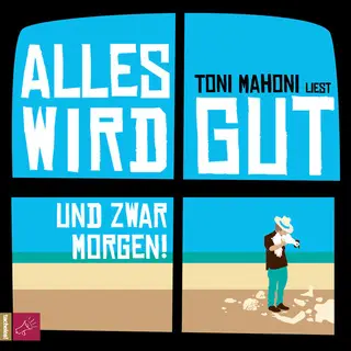 «Alles wird gut, und zwar morgen!» by Toni Mahoni