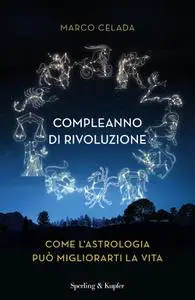 Marco Celada - Compleanno di rivoluzione. Come l'astrologia può migliorarti la vita