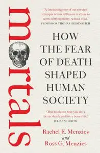 Mortals: How the Fear of Death Shaped Human Society