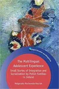 The Multilingual Adolescent Experience: Small Stories of Integration and Socialization by Polish Families in Ireland (Bi