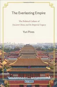 The Everlasting Empire: The Political Culture of Ancient China and Its Imperial Legacy