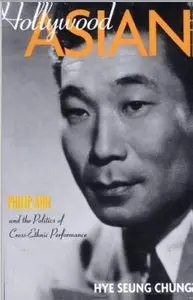 Hollywood Asian: Philip Ahn and the Politics of Cross-Ethnic Performance  
