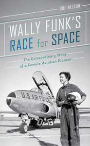 Wally Funk's Race for Space : The Extraordinary Story of a Female Aviation Pioneer