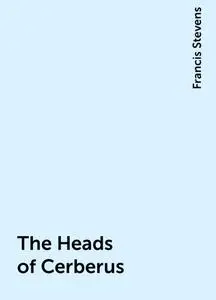 «The Heads of Cerberus» by Francis Stevens