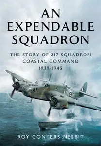 An Expendable Squadron: The Story of 217 Squadron, Coastal Command, 1939-1945