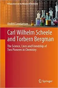 Carl Wilhelm Scheele and Torbern Bergman: The Science, Lives and Friendship of Two Pioneers in Chemistry