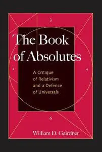 The Book of Absolutes: A Critique of Relativism and a Defence of Universals