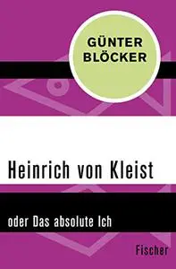 Heinrich von Kleist: oder Das absolute Ich