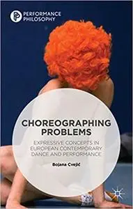 Choreographing Problems: Expressive Concepts in Contemporary Dance and Performance