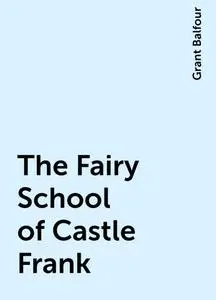 «The Fairy School of Castle Frank» by Grant Balfour